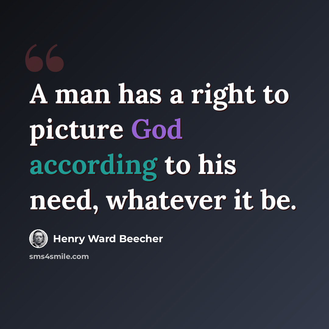 “A man has a right to picture God according to his need, whatever it be.” quote by Henry Ward Beecher