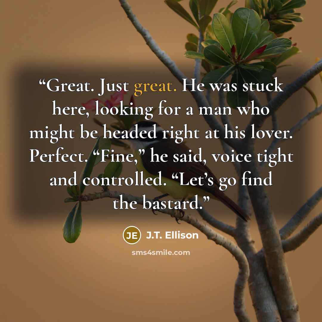 “Great. Just great. He was stuck here, looking for a man who might be headed right at his lover. Perfect. “Fine,” he said, voice tight and controlled. “Let’s go find the bastard.” quote by J.T. Ellison