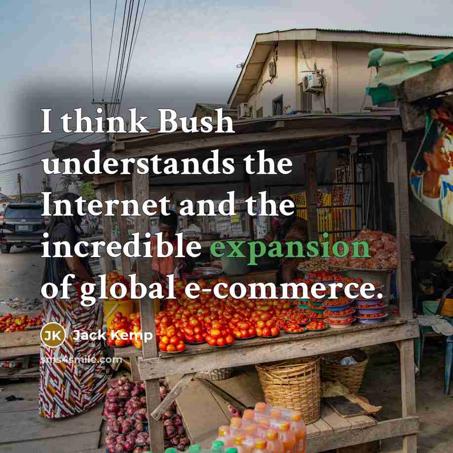 “I think Bush understands the Internet and the incredible expansion of global e-commerce.” quote by Jack Kemp