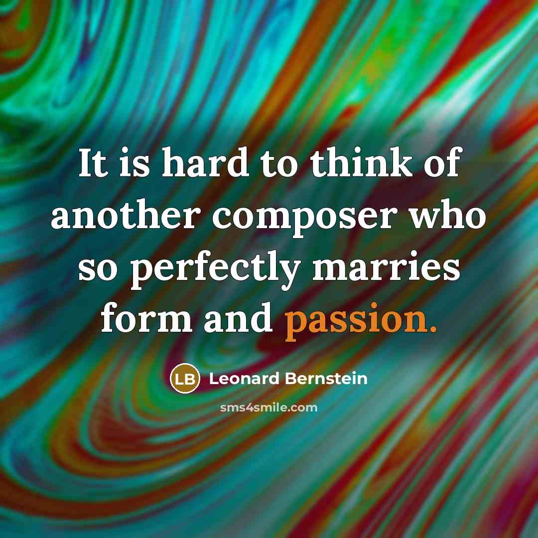 “It is hard to think of another composer who so perfectly marries form and passion.” quote by Leonard Bernstein