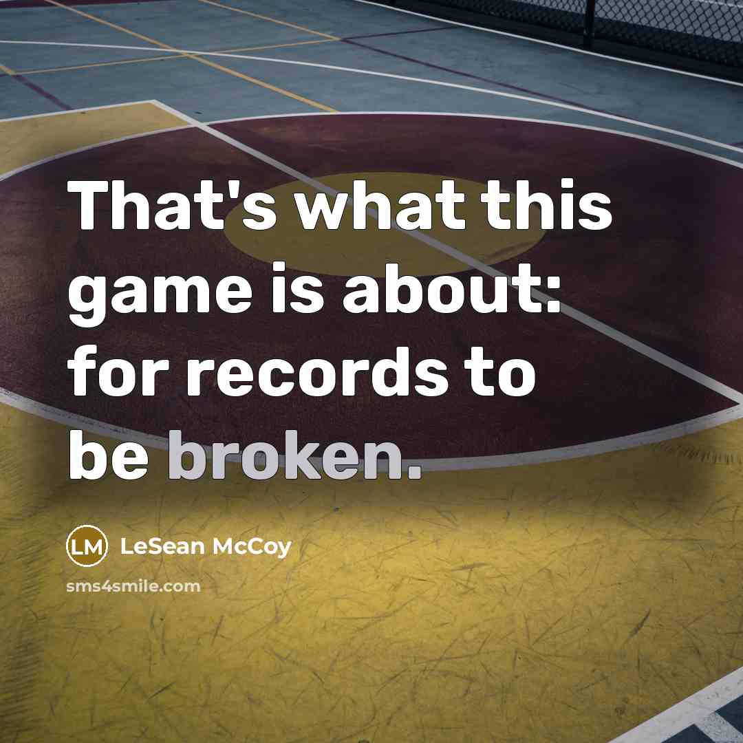 “That's what this game is about: for records to be broken.” quote by LeSean McCoy
