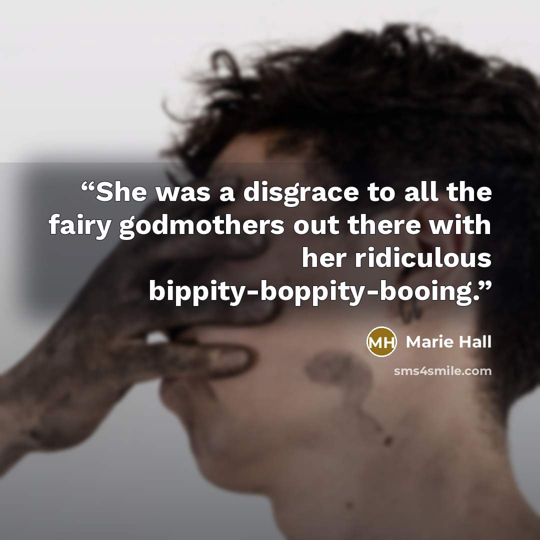 “She was a disgrace to all the fairy godmothers out there with her ridiculous bippity-boppity-booing.” quote by Marie Hall