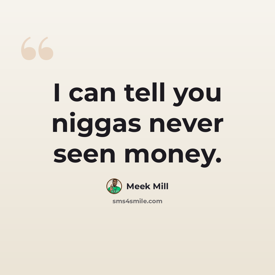 “I can tell you niggas never seen money.” quote by Meek Mill