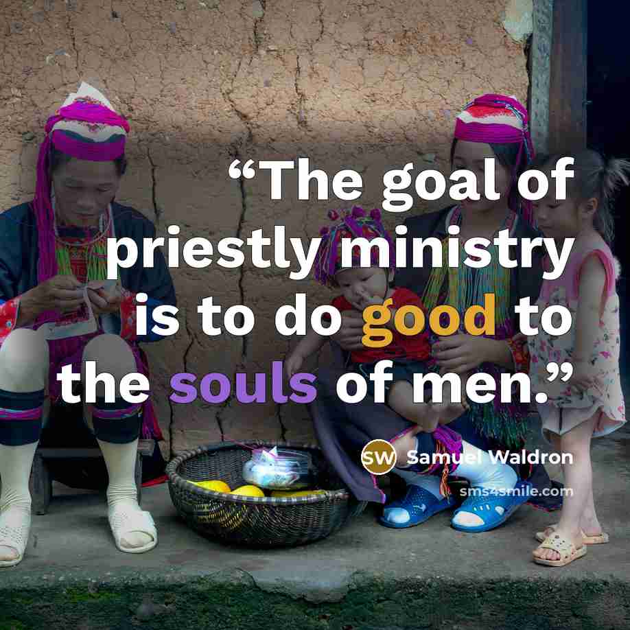 “The goal of priestly ministry is to do good to the souls of men.” quote by Samuel Waldron