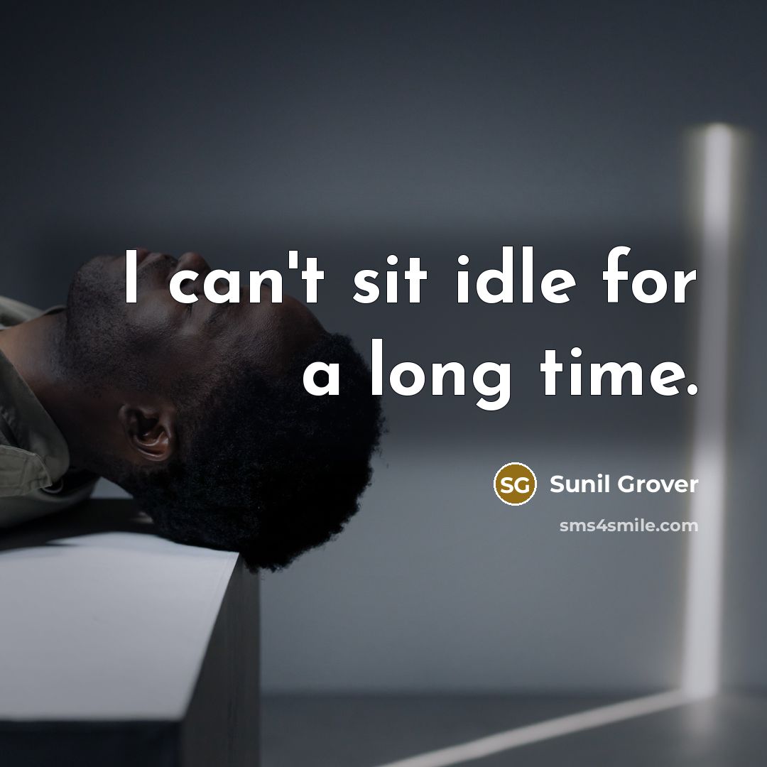 “I can't sit idle for a long time.” quote by Sunil Grover
