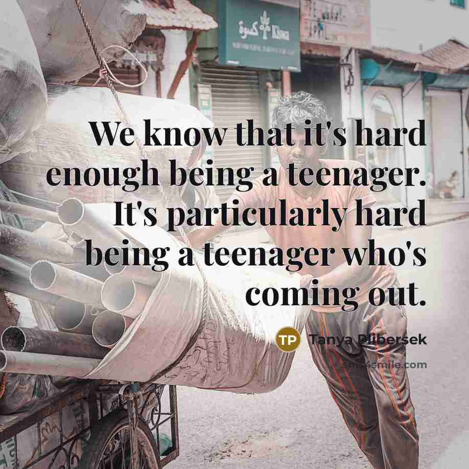 “We know that it's hard enough being a teenager. It's particularly hard being a teenager who's coming out.” quote by Tanya Plibersek