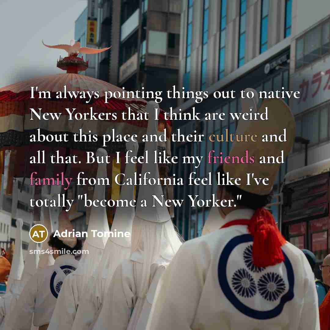 “I'm always pointing things out to native New Yorkers that I think are weird about this place and their culture and all that. But I feel like my friends and family from California feel like I've totally "become a New Yorker."” quote by Adrian Tomine