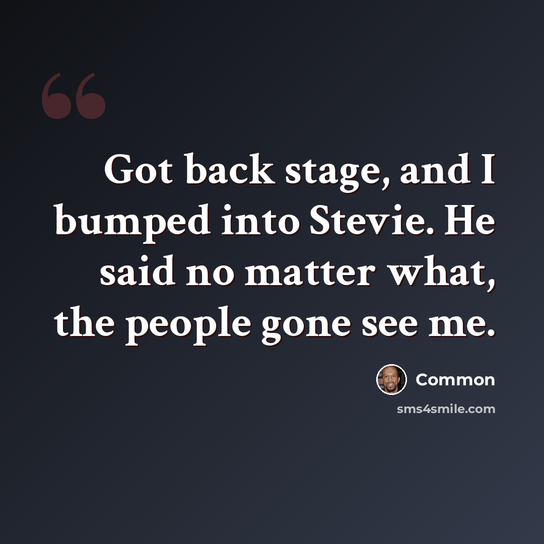 “Got back stage, and I bumped into Stevie. He said no matter what, the people gone see me.” quote by Common