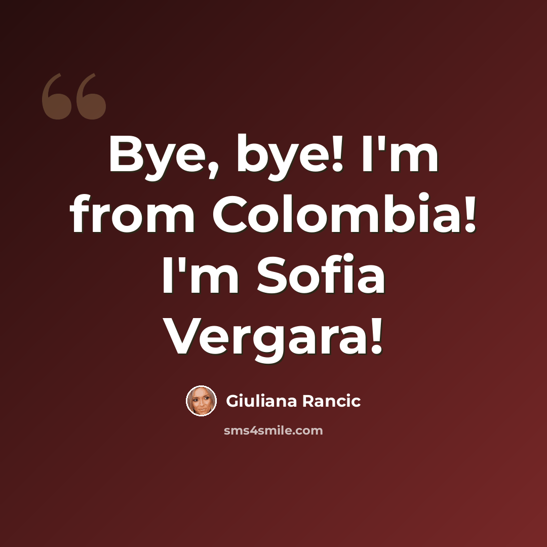 “Bye, bye! I'm from Colombia! I'm Sofia Vergara!” quote by Giuliana Rancic