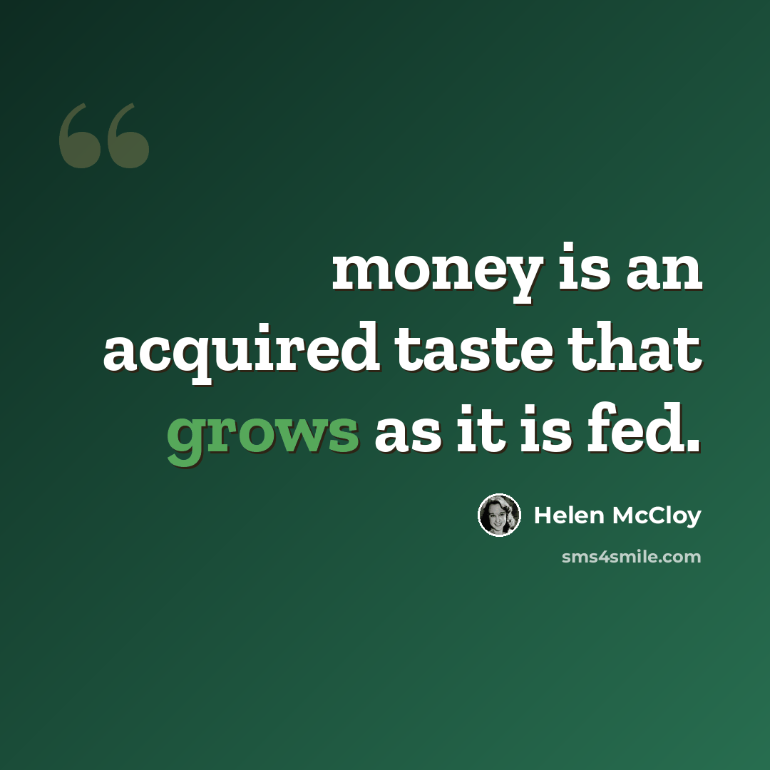 “money is an acquired taste that grows as it is fed.” quote by Helen McCloy