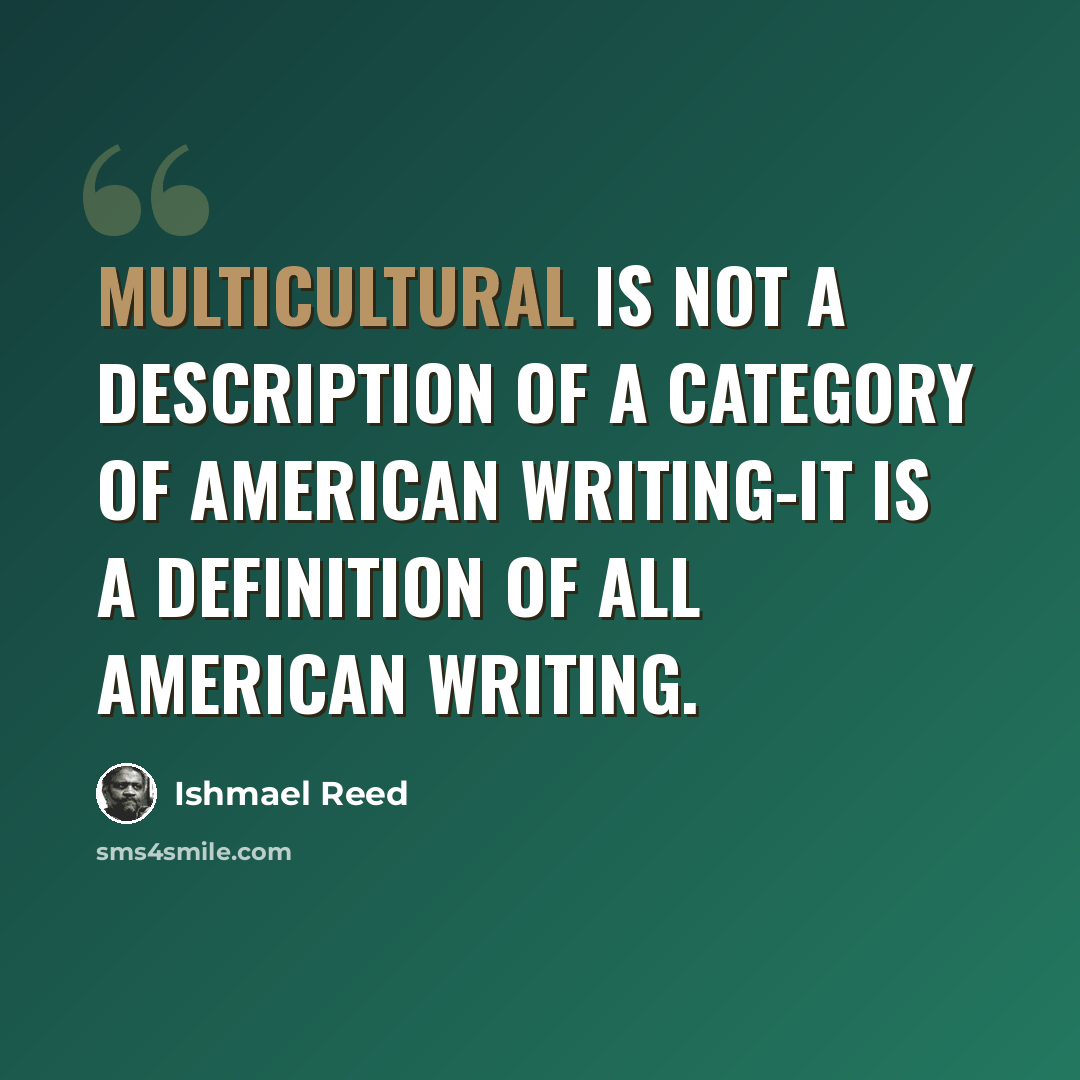 “Multicultural is not a description of a category of American writing-it is a definition of all American writing.” quote by Ishmael Reed