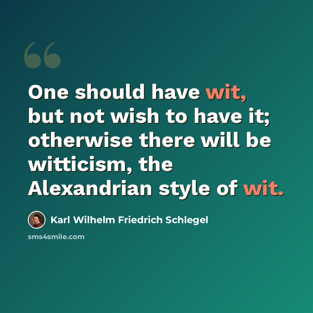 “One should have wit, but not wish to have it; otherwise there will be witticism, the Alexandrian style of wit.” quote by Karl Wilhelm Friedrich Schlegel