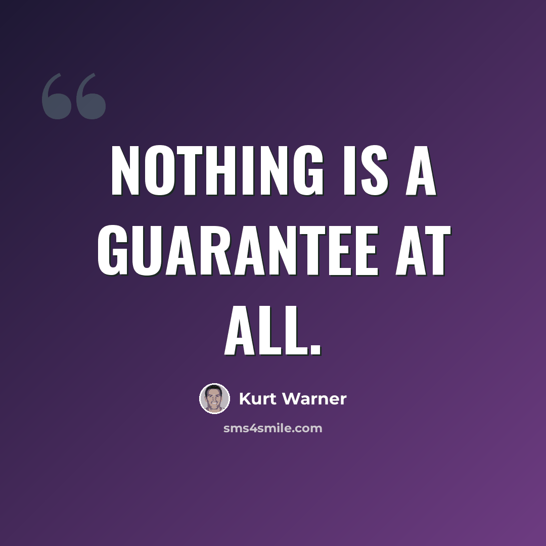 “Nothing is a guarantee at all.” quote by Kurt Warner