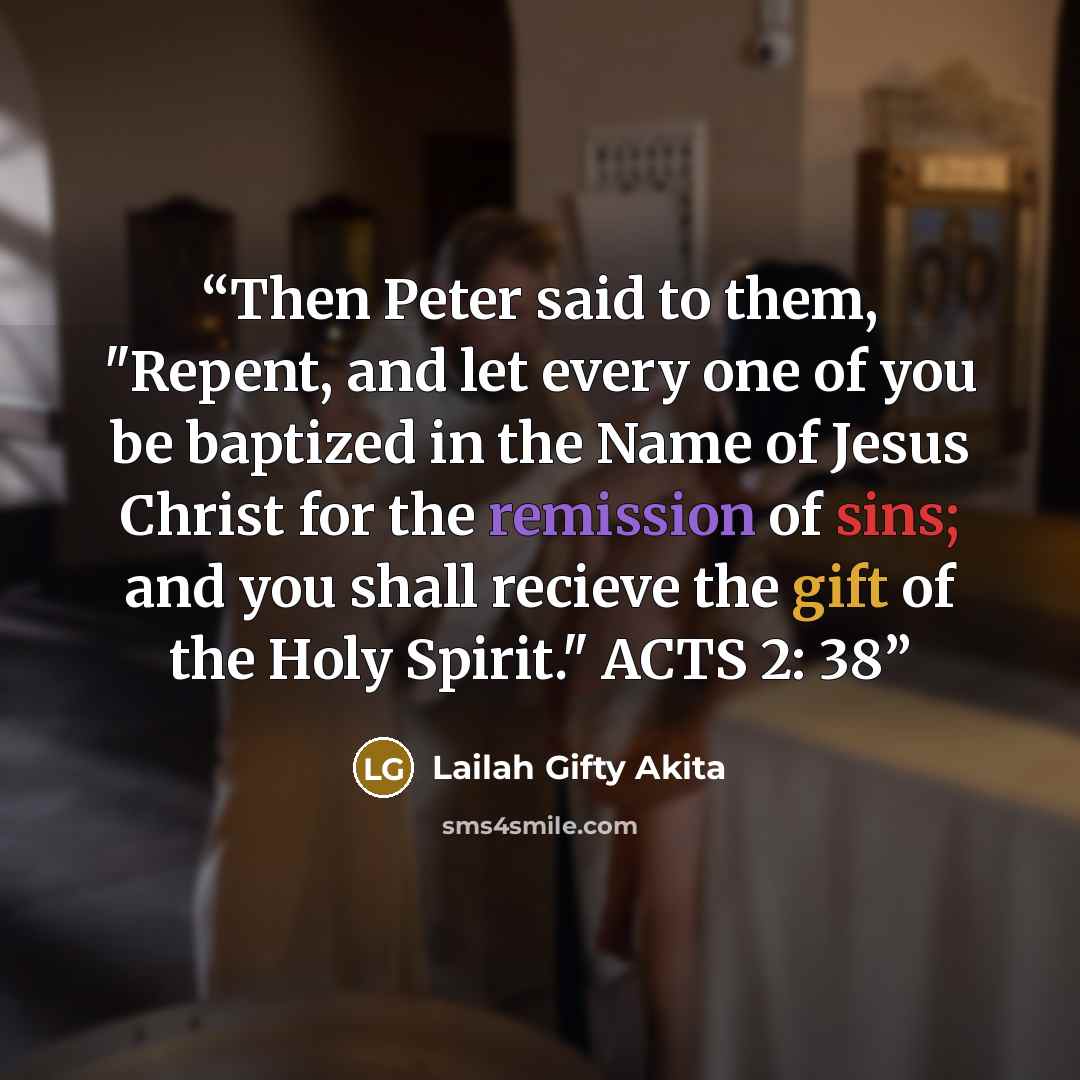 “Then Peter said to them, "Repent, and let every one of you be baptized in the Name of Jesus Christ for the remission of sins; and you shall recieve the gift of the Holy Spirit." ACTS 2: 38” quote by Lailah Gifty Akita
