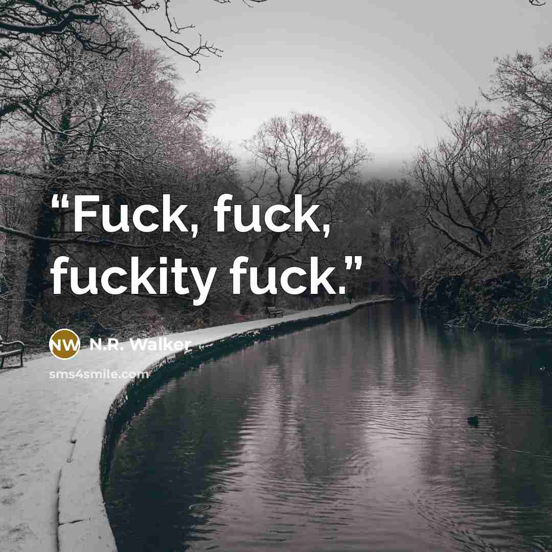 “Fuck, fuck, fuckity fuck.” quote by N.R. Walker