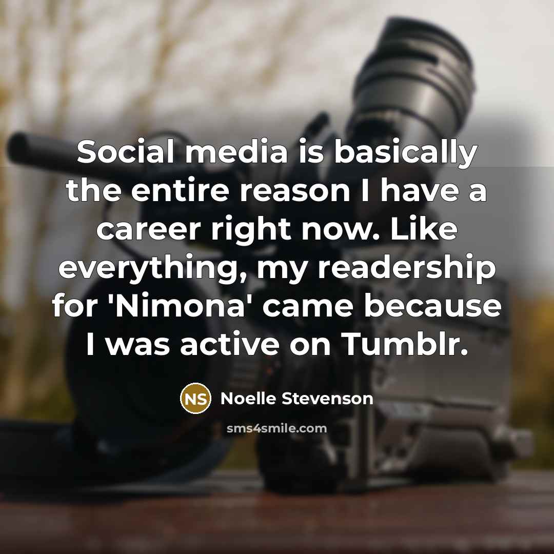 “Social media is basically the entire reason I have a career right now. Like everything, my readership for 'Nimona' came because I was active on Tumblr.” quote by Noelle Stevenson