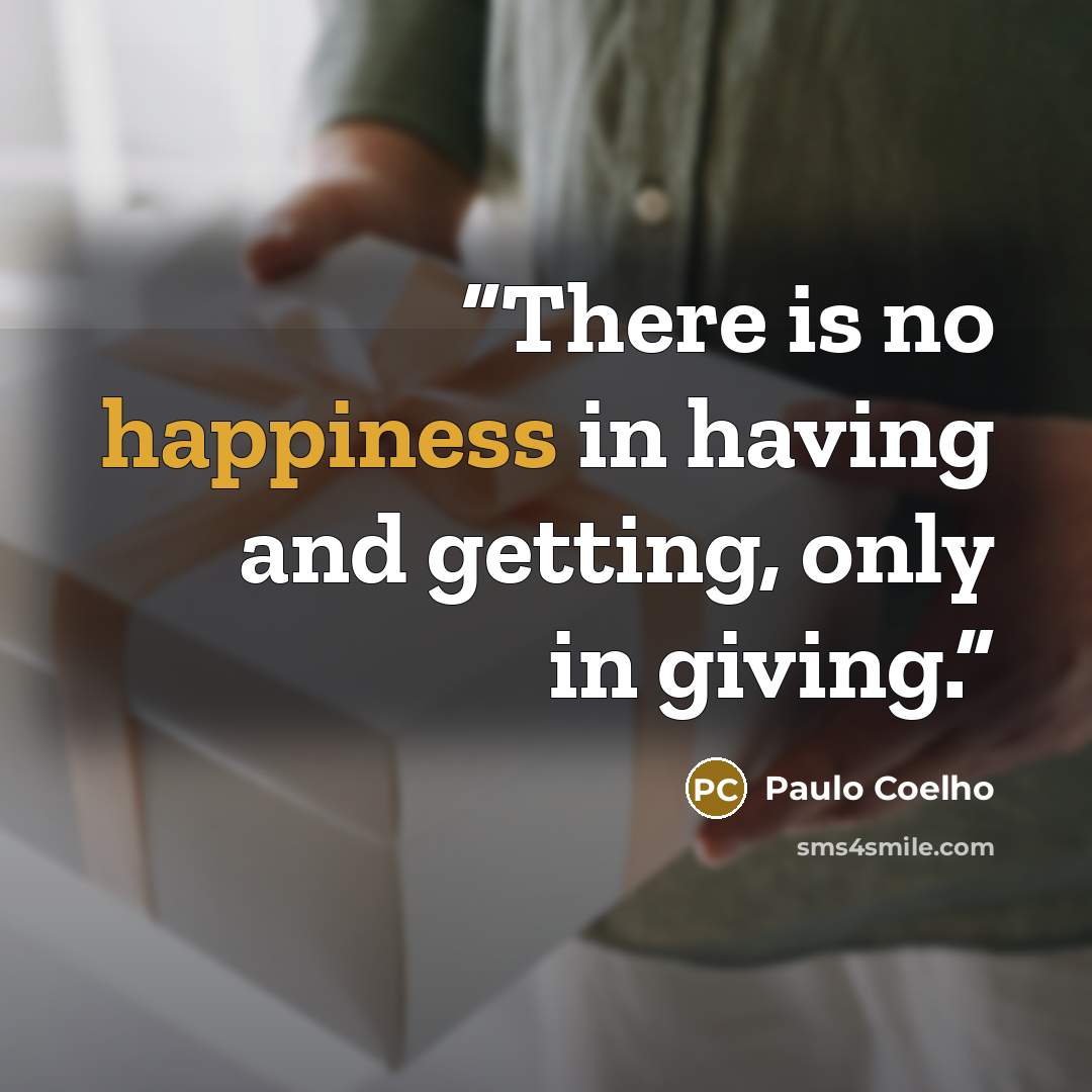 “There is no happiness in having and getting, only in giving.” quote by Paulo Coelho