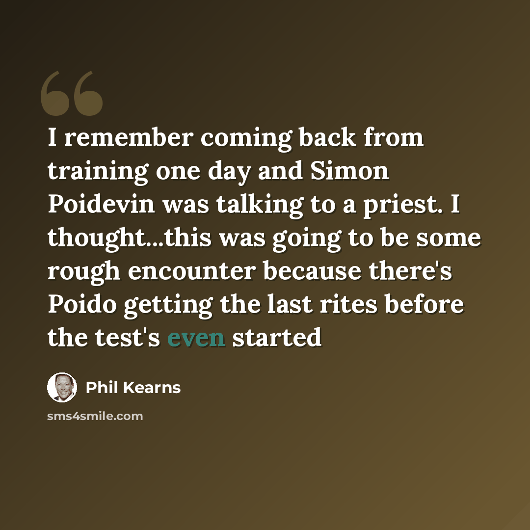 “I remember coming back from training one day and Simon Poidevin was talking to a priest. I thought...this was going to be some rough encounter because there's Poido getting the last rites before the test's even started” quote by Phil Kearns