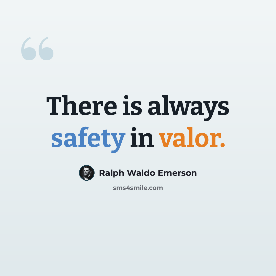 “There is always safety in valor.” quote by Ralph Waldo Emerson