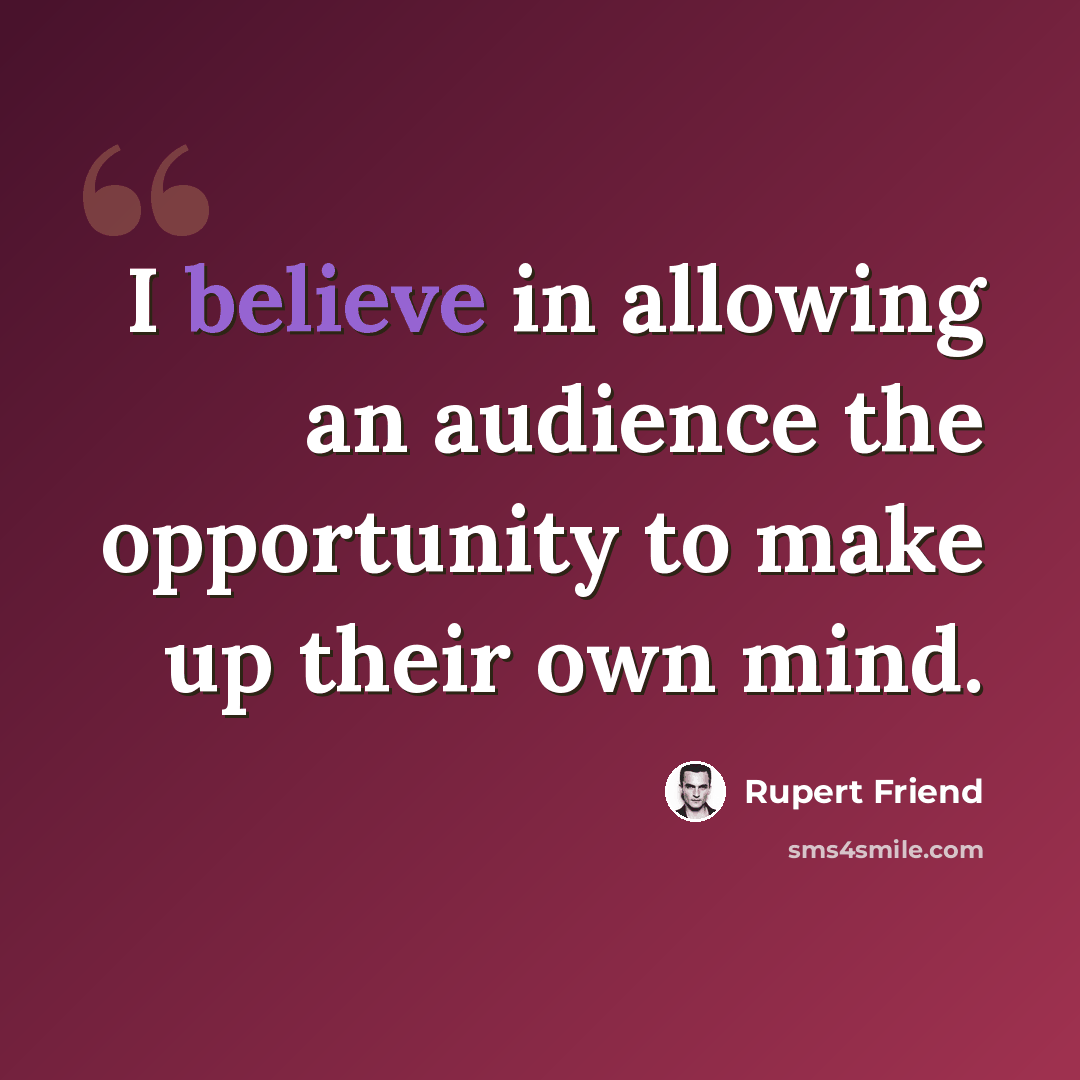 “I believe in allowing an audience the opportunity to make up their own mind.” quote by Rupert Friend