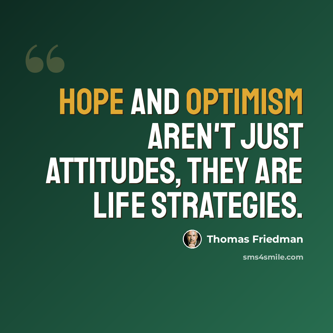 “Hope and optimism aren't just attitudes, they are life strategies.” quote by Thomas Friedman