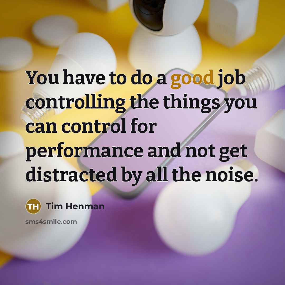 “You have to do a good job controlling the things you can control for performance and not get distracted by all the noise.” quote by Tim Henman