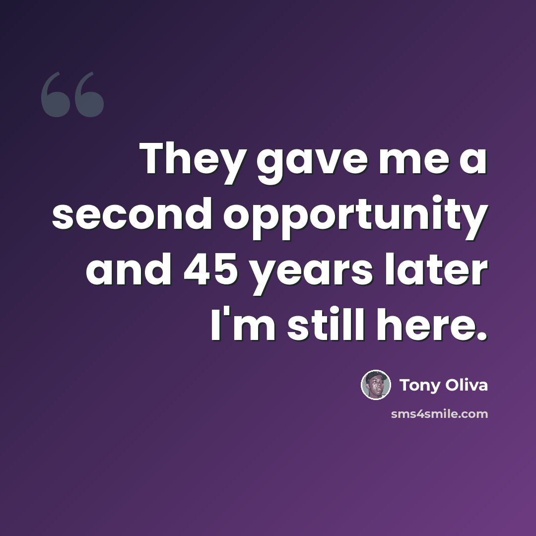 “They gave me a second opportunity and 45 years later I'm still here.” quote by Tony Oliva