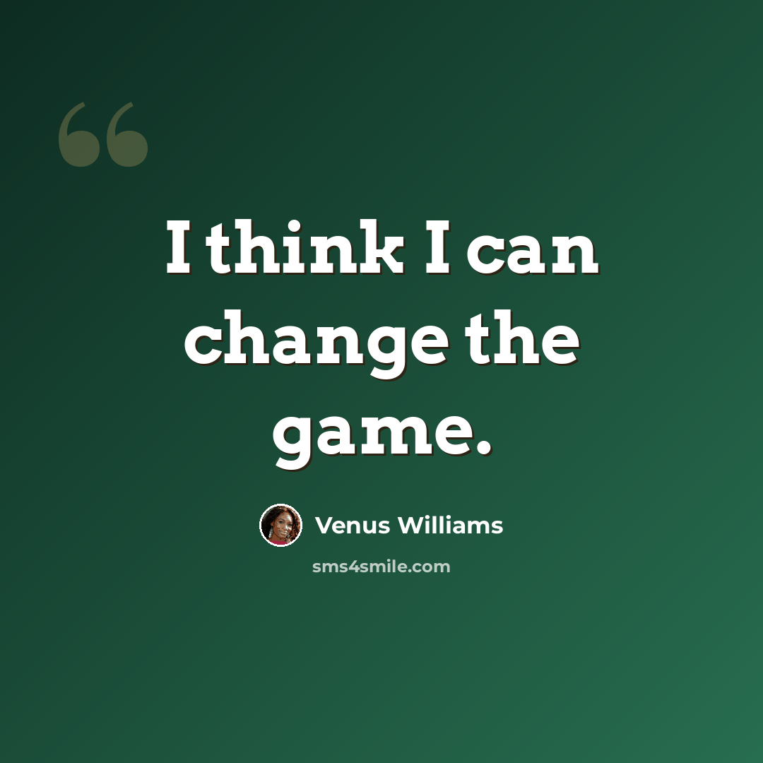 “I think I can change the game.” quote by Venus Williams
