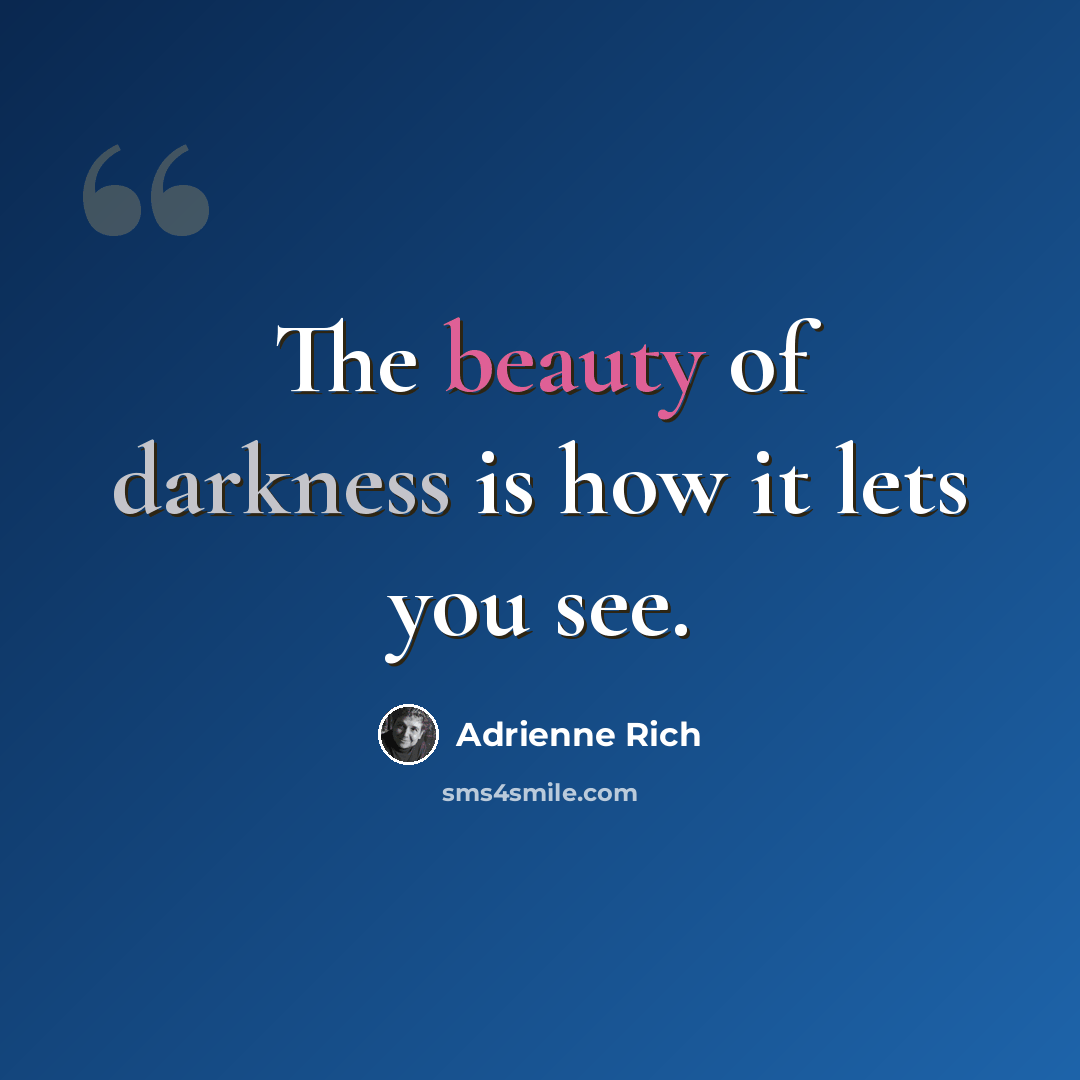 “The beauty of darkness is how it lets you see.” quote by Adrienne Rich