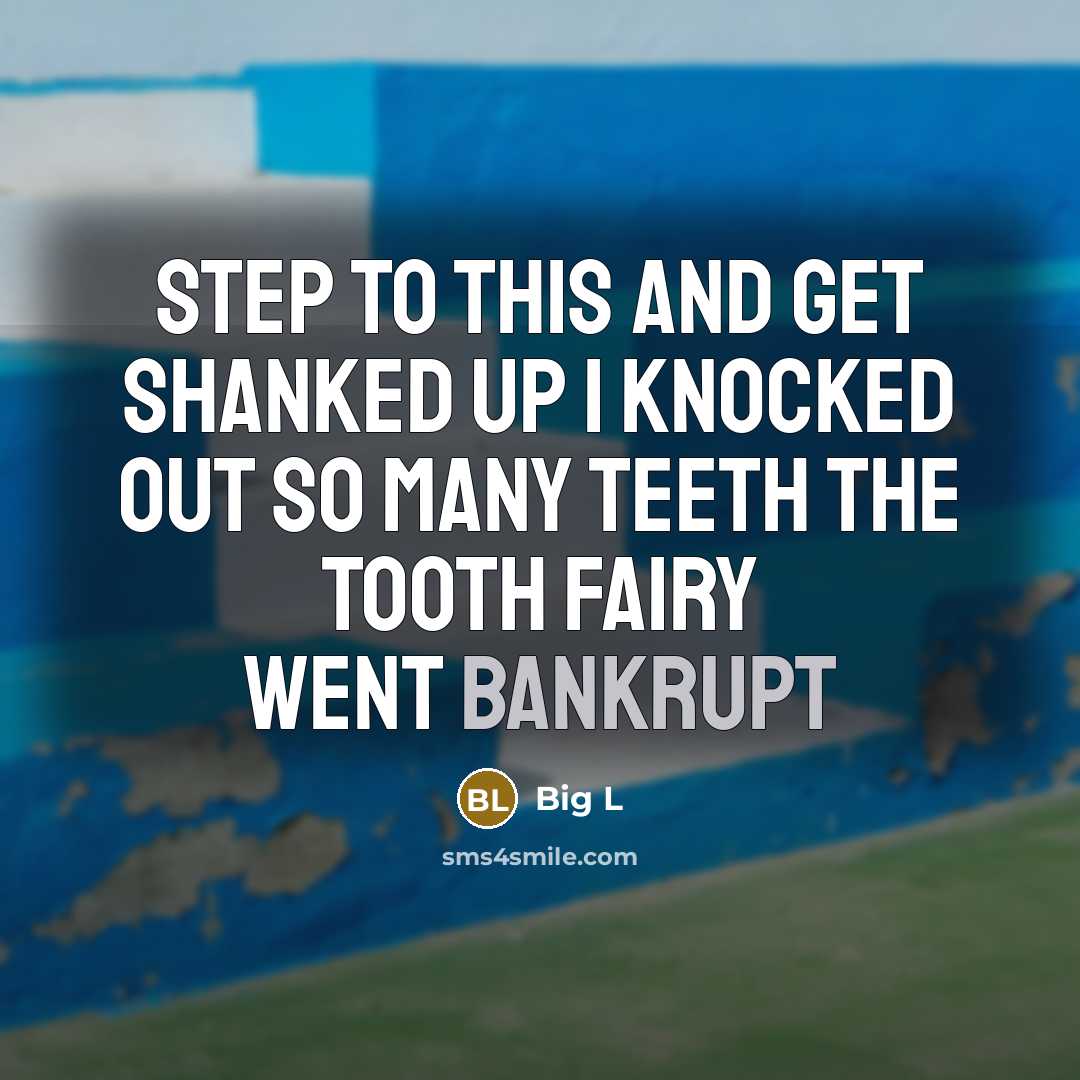“Step to this and get shanked up I knocked out so many teeth the tooth fairy went bankrupt” quote by Big L