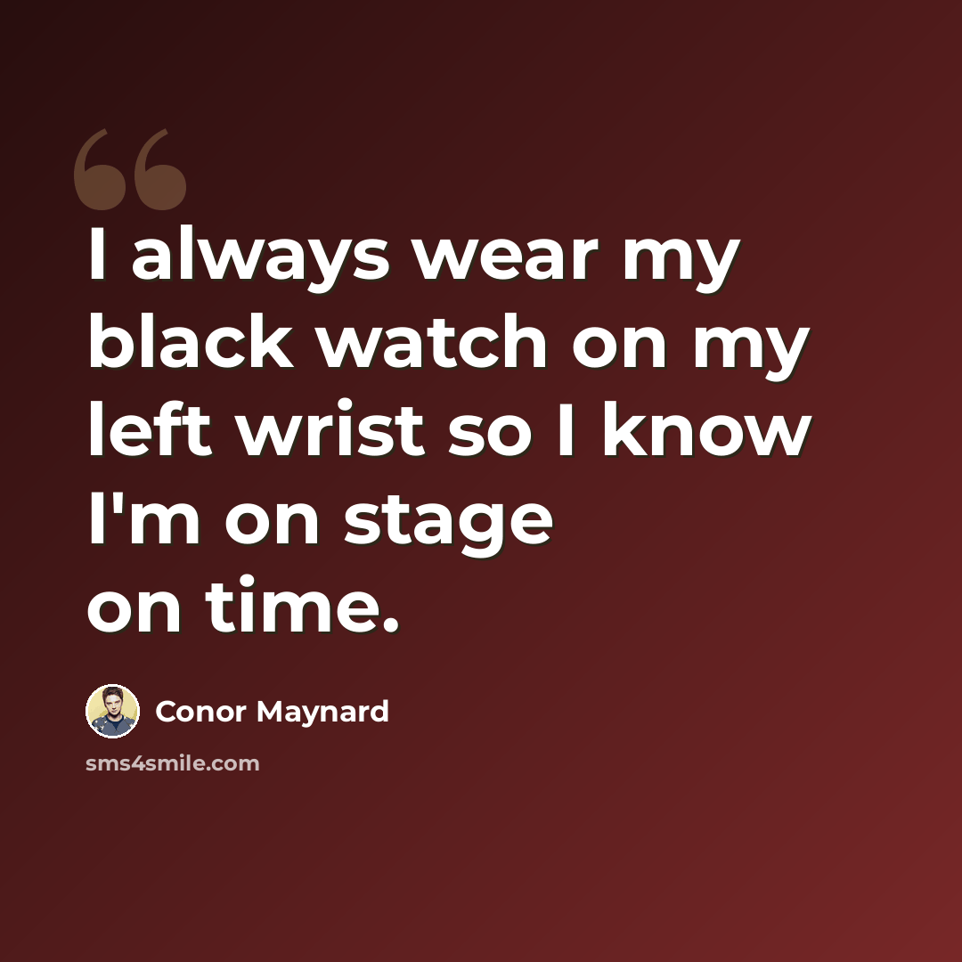 “I always wear my black watch on my left wrist so I know I'm on stage on time.” quote by Conor Maynard