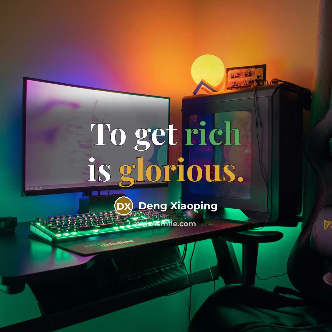 “To get rich is glorious.” quote by Deng Xiaoping