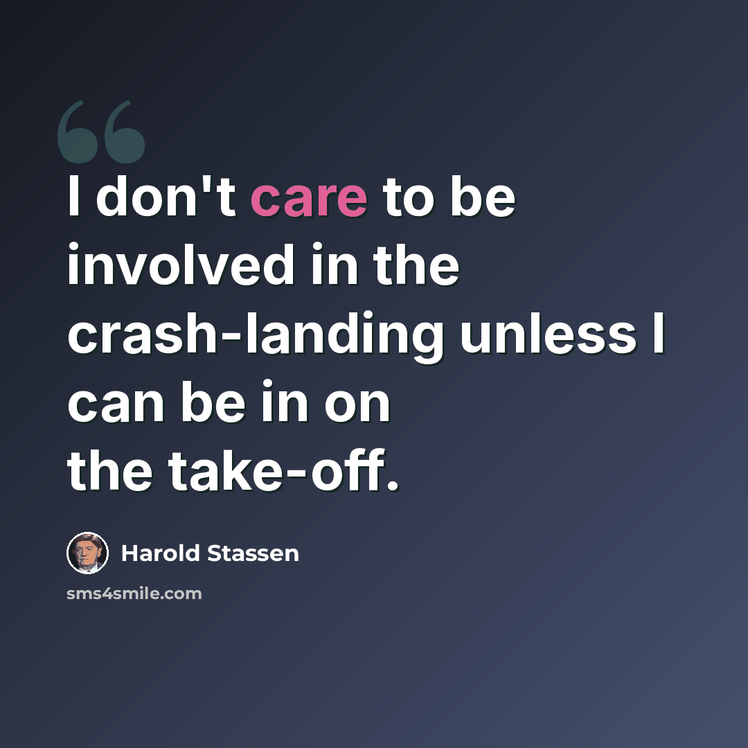 “I don't care to be involved in the crash-landing unless I can be in on the take-off.” quote by Harold Stassen