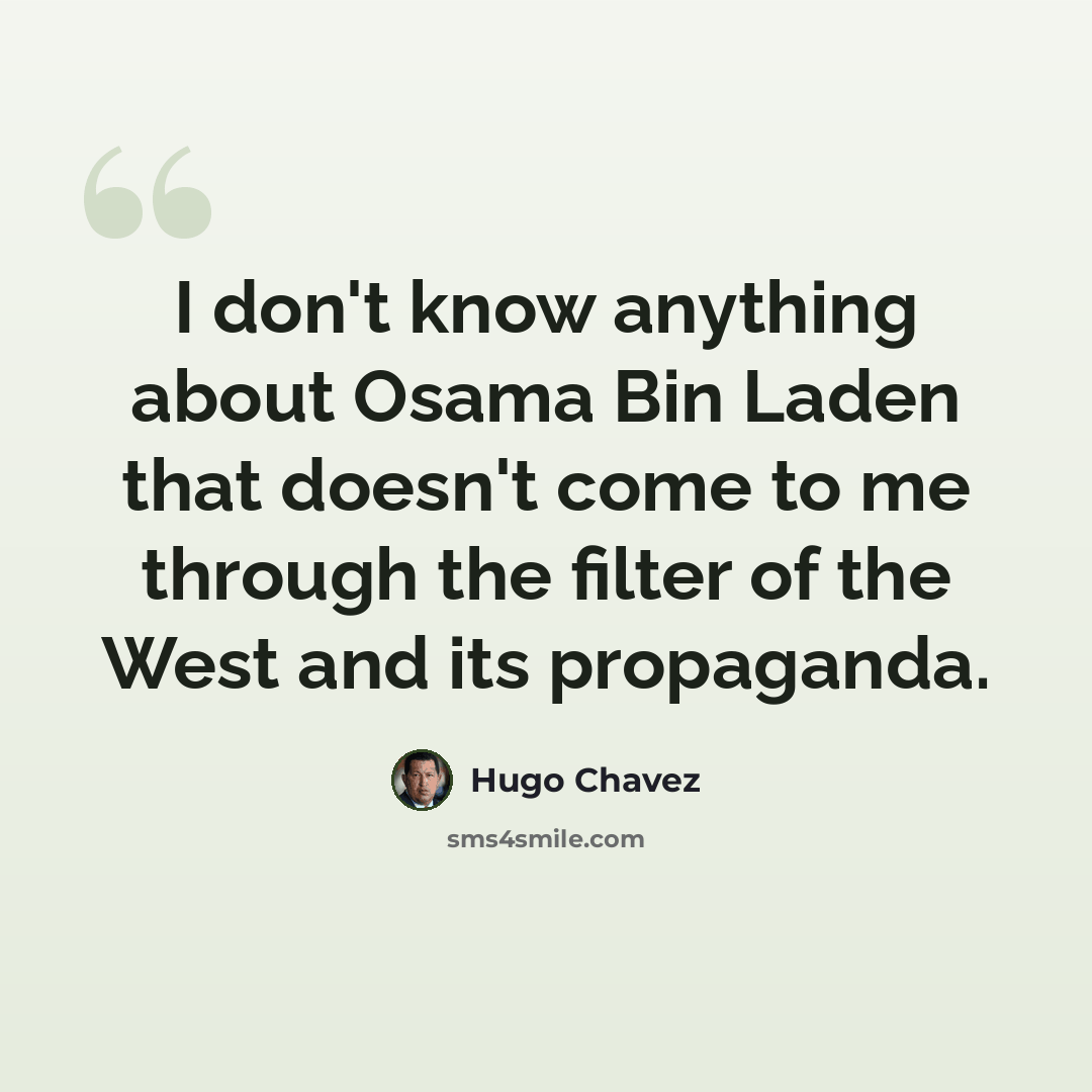 “I don't know anything about Osama Bin Laden that doesn't come to me through the filter of the West and its propaganda.” quote by Hugo Chavez