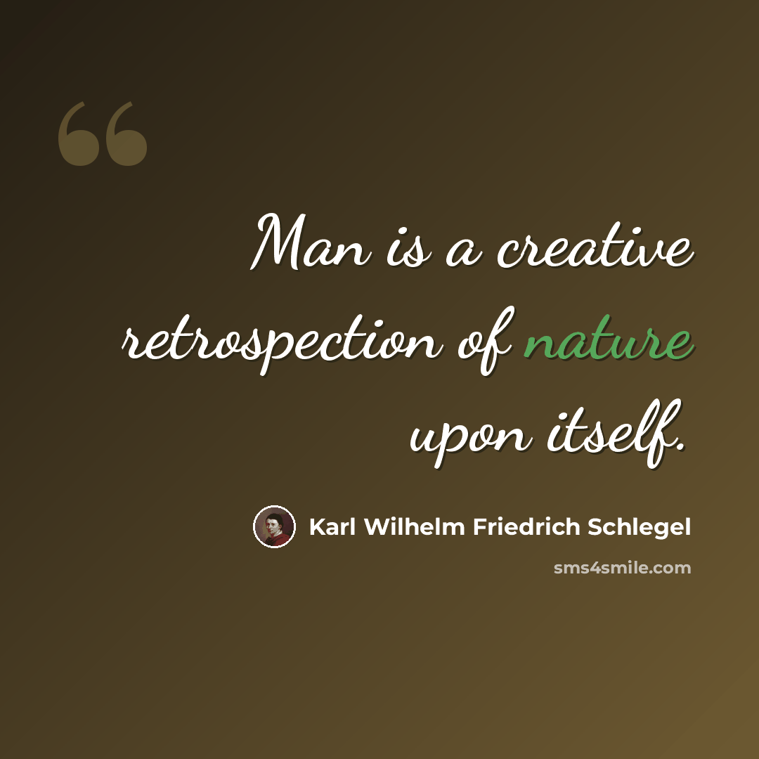“Man is a creative retrospection of nature upon itself.” quote by Karl Wilhelm Friedrich Schlegel