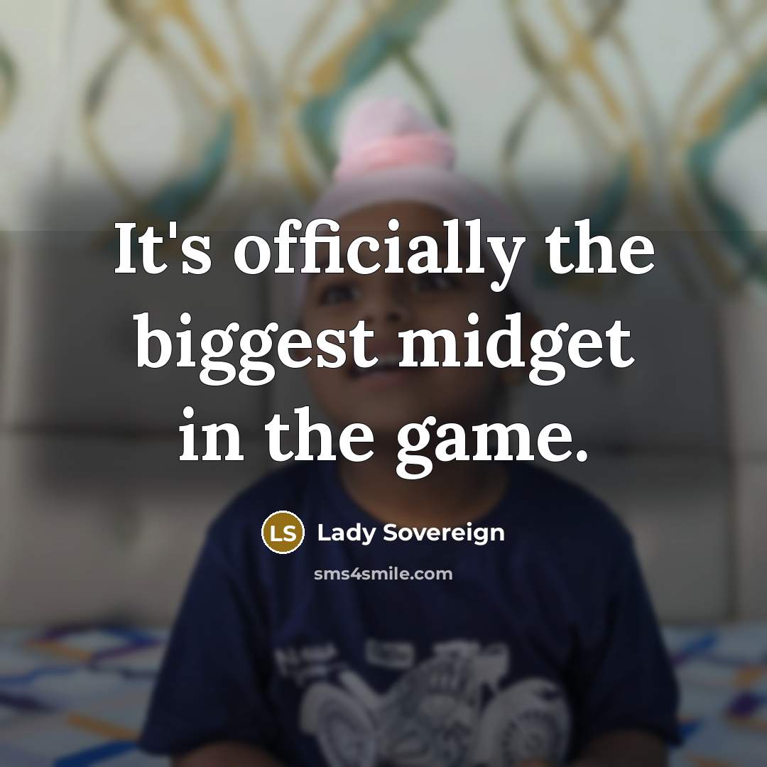 “It's officially the biggest midget in the game.” quote by Lady Sovereign