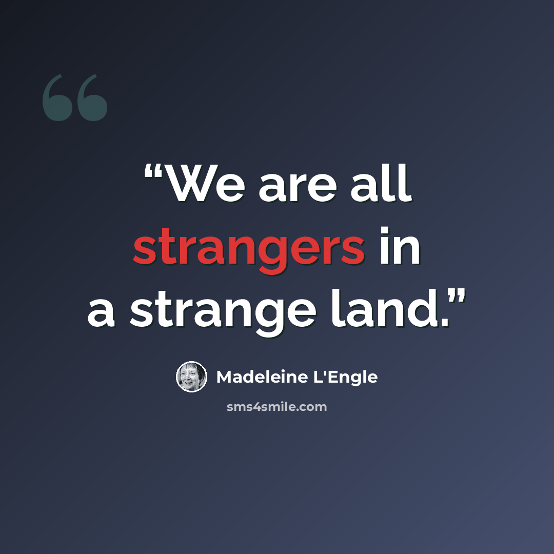 “We are all strangers in a strange land.” quote by Madeleine L'Engle