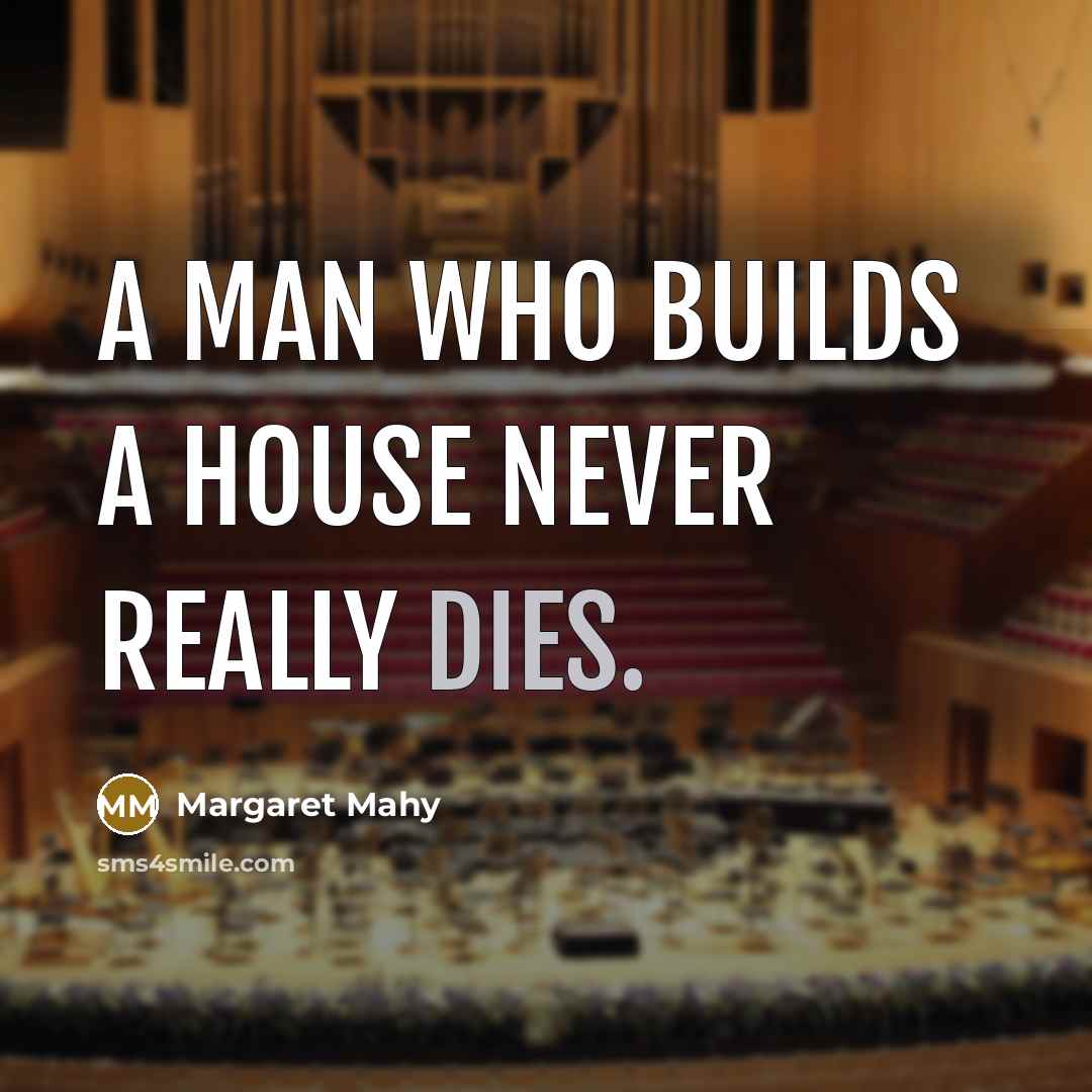 “a man who builds a house never really dies.” quote by Margaret Mahy