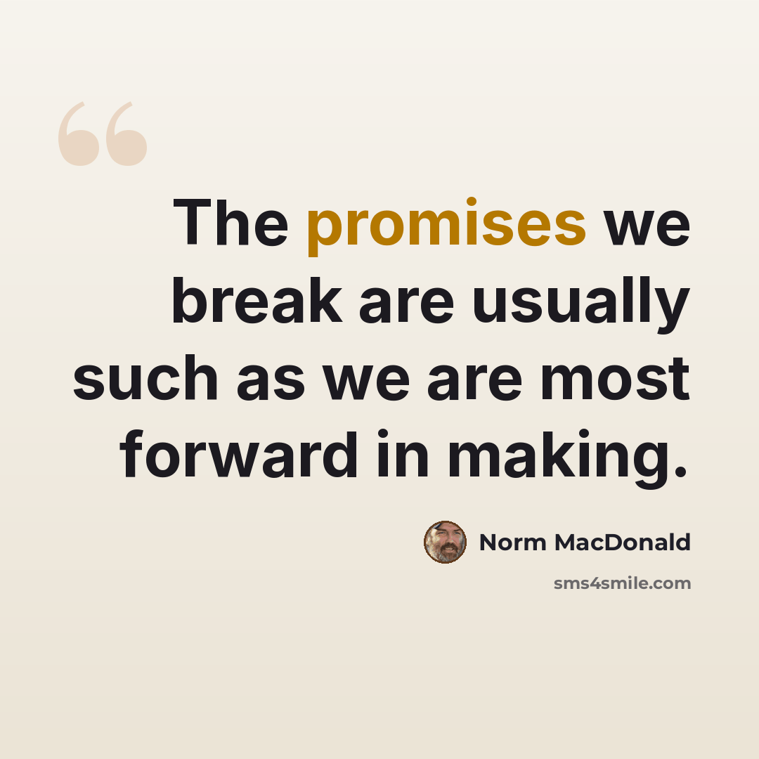 “The promises we break are usually such as we are most forward in making.” quote by Norm MacDonald