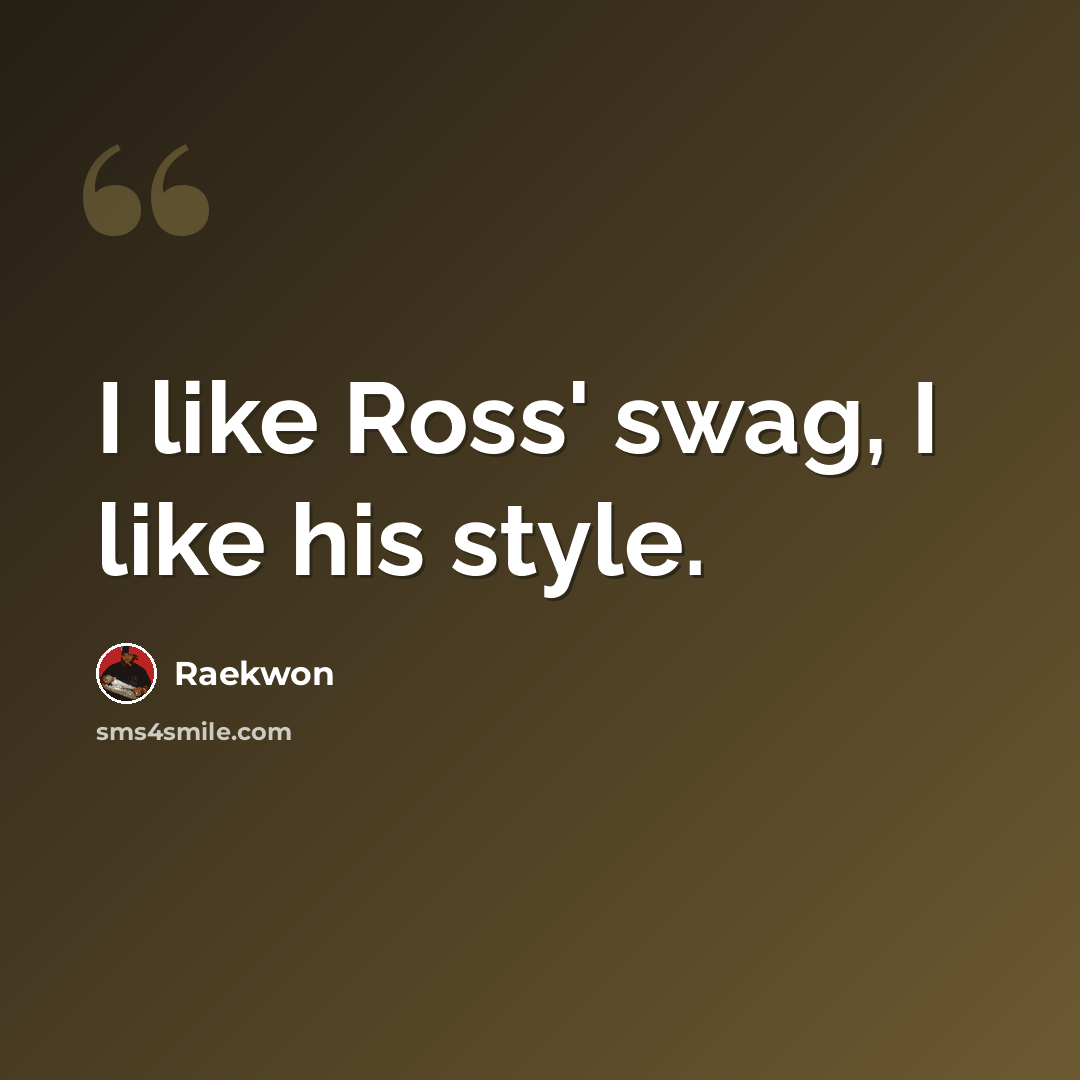 “I like Ross' swag, I like his style.” quote by Raekwon