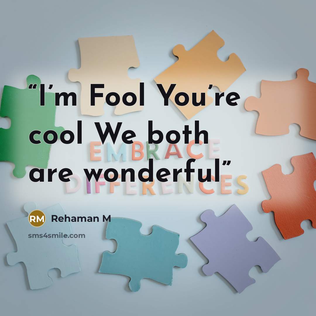 “I’m Fool You’re cool We both are wonderful” quote by Rehaman M