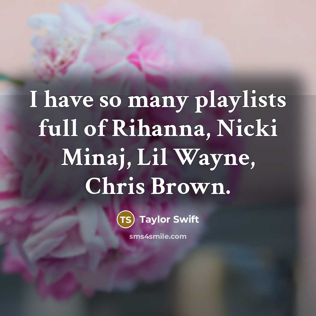 “I have so many playlists full of Rihanna, Nicki Minaj, Lil Wayne, Chris Brown.” quote by Taylor Swift