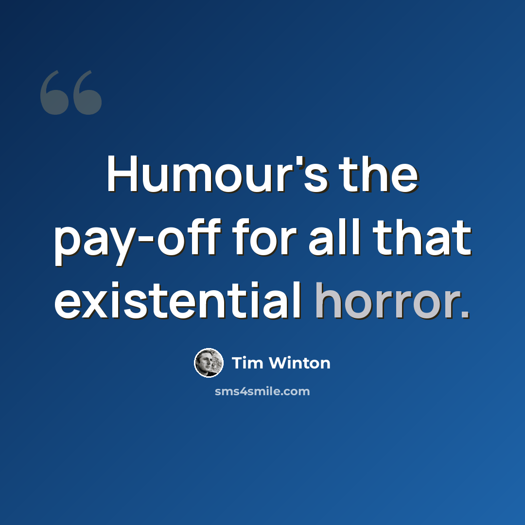 “Humour's the pay-off for all that existential horror.” quote by Tim Winton