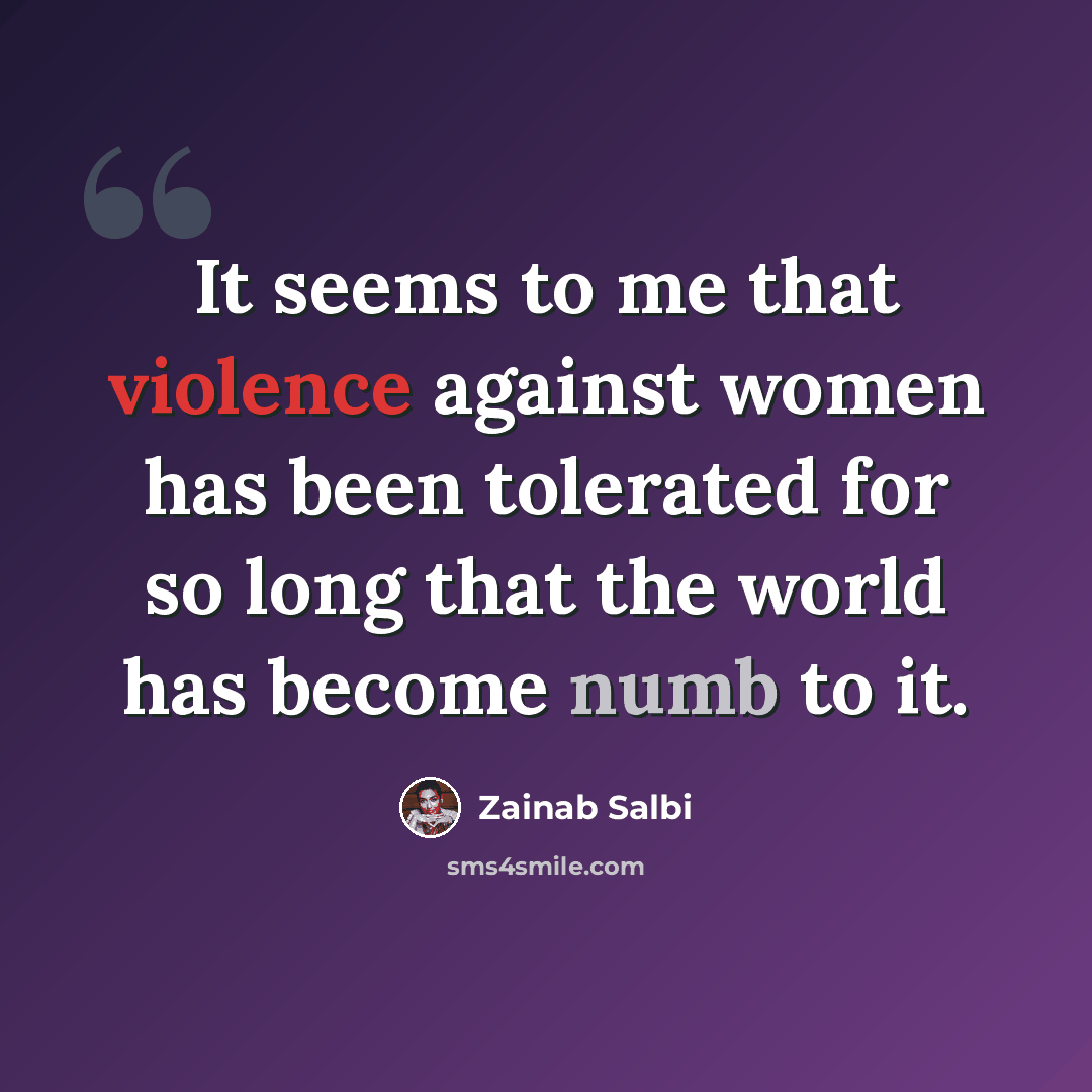 “It seems to me that violence against women has been tolerated for so long that the world has become numb to it.” quote by Zainab Salbi