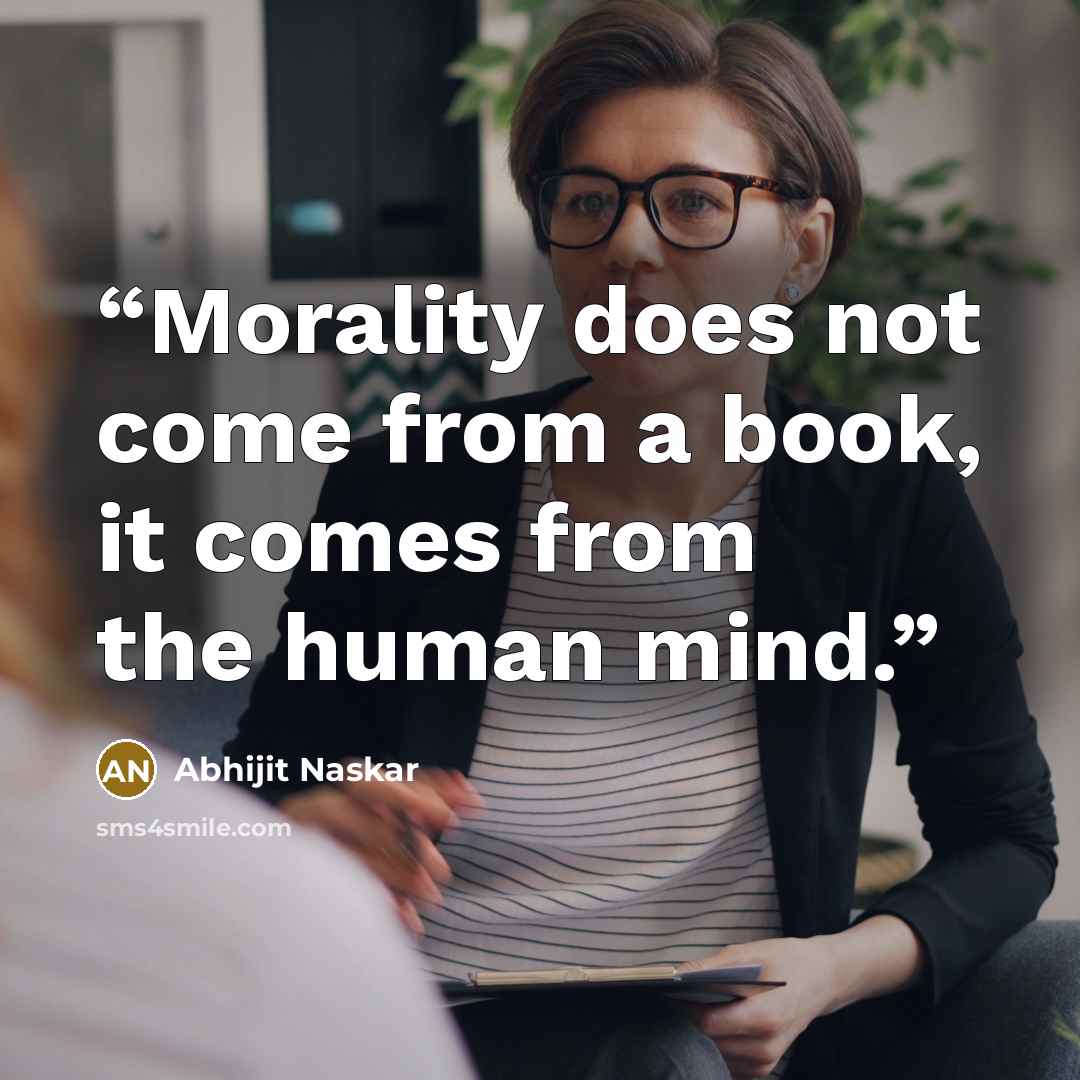 “Morality does not come from a book, it comes from the human mind.” quote by Abhijit Naskar