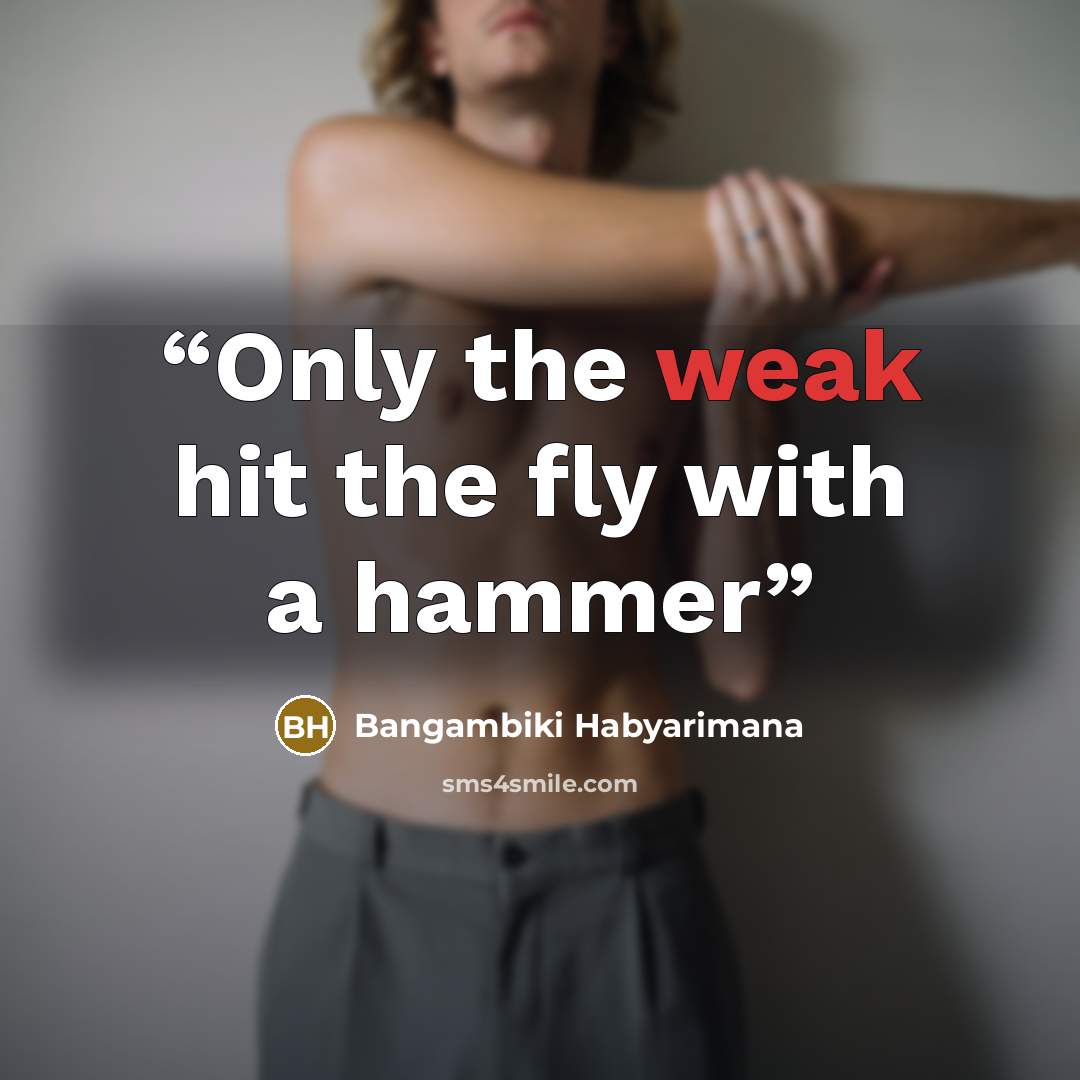 “Only the weak hit the fly with a hammer” quote by Bangambiki Habyarimana