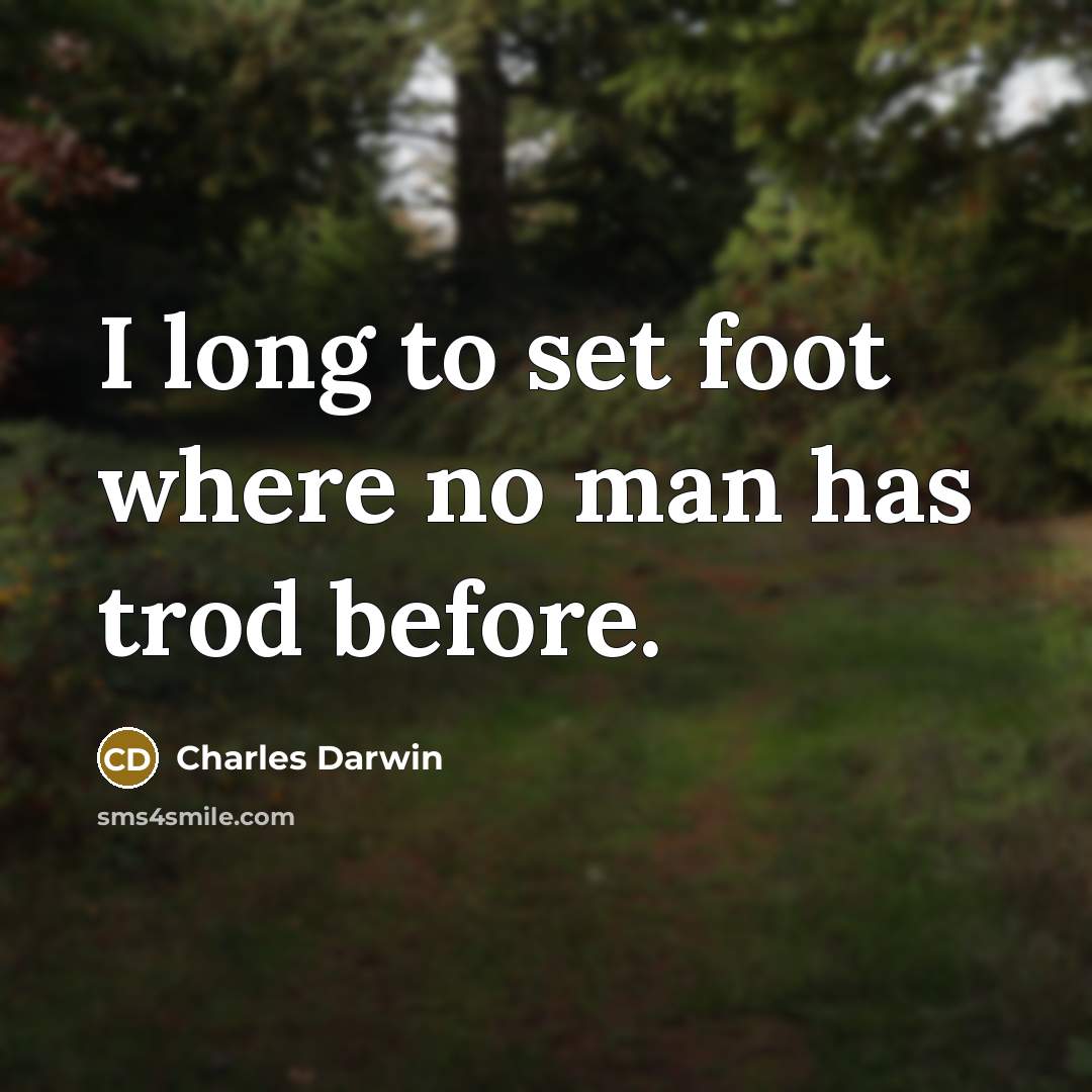 “I long to set foot where no man has trod before.” quote by Charles Darwin