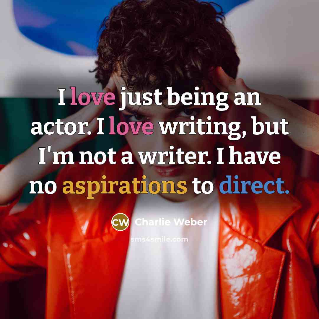 “I love just being an actor. I love writing, but I'm not a writer. I have no aspirations to direct.” quote by Charlie Weber