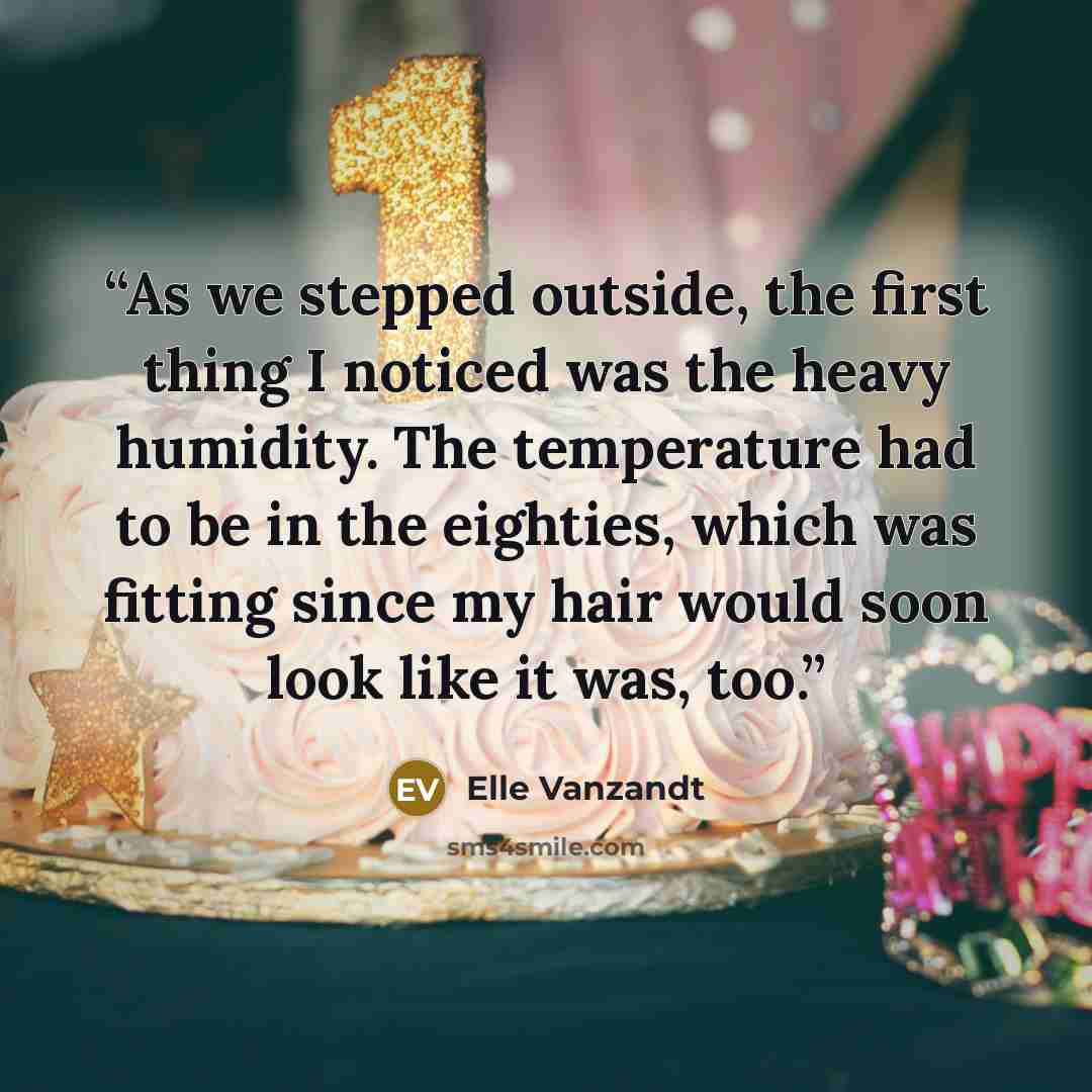 “As we stepped outside, the first thing I noticed was the heavy humidity. The temperature had to be in the eighties, which was fitting since my hair would soon look like it was, too.” quote by Elle Vanzandt