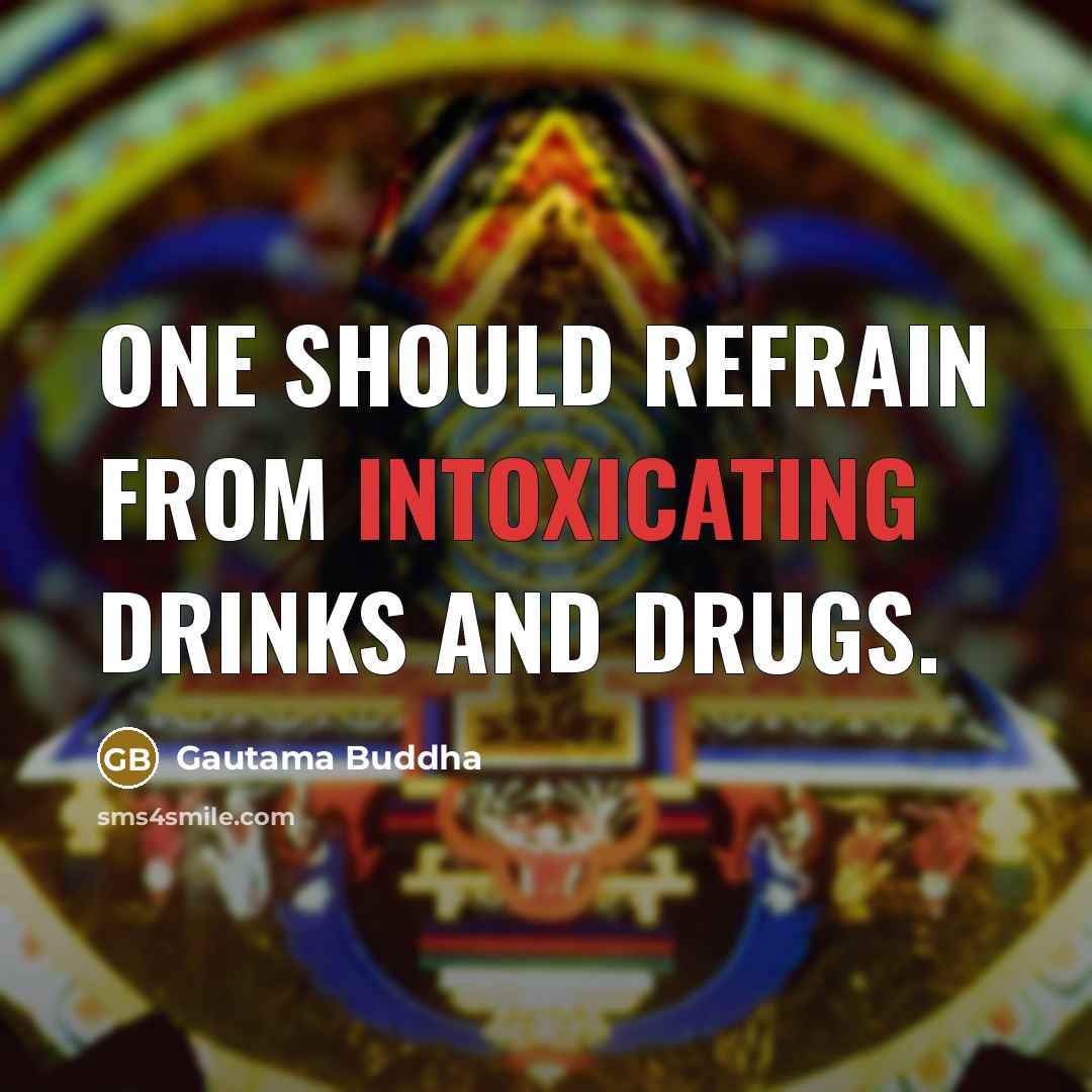 “One should refrain from intoxicating drinks and drugs.” quote by Gautama Buddha